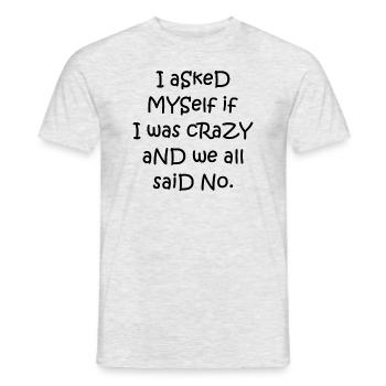 I asked myself if I was crazy and we all said no. - Men's T-Shirt - heather grey - Front - AI Model Male 178 dark (178cm)