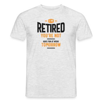 I'm Retired You're Not Have Fun at Work Tomorrow - Men's T-Shirt - heather grey - Front - AI Model Male 178 dark (178cm)