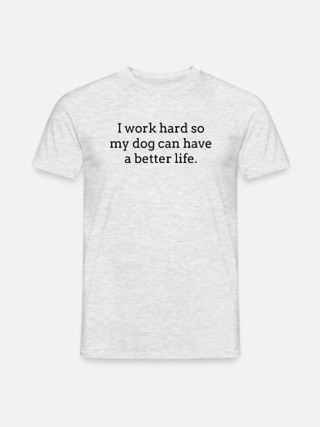 I work hard so my dog can have a better life - Männer T-Shirt - Grau meliert