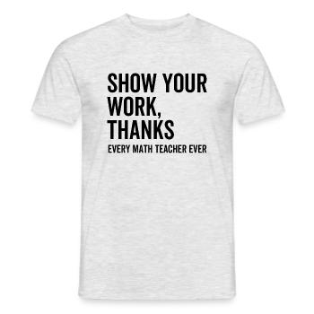 Zeigen Sie Ihre Arbeit Danke an jeden Mathelehrer - Männer T-Shirt - Grau meliert - Vorne - AI Model Male 178 dark (178cm)