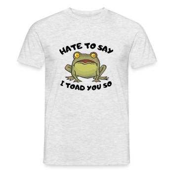 Hate To Say I Toad You So - Men's T-Shirt - heather grey - Front - AI Model Male 178 dark (178cm)
