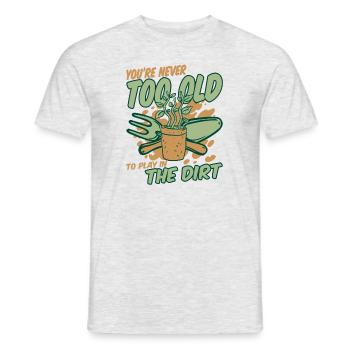 You're Never Too Old To Play In The Dirt - Männer T-Shirt - Grau meliert - Vorne - AI Model Male 178 dark (178cm)