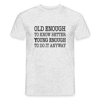 Old enough to know better, young enough to ... - Men's T-Shirt - heather grey - Front - AI Model Male 178 dark (178cm)