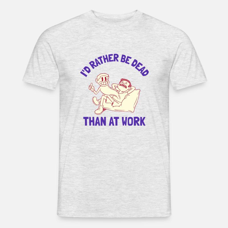 I'd rather be dead than at work - Men’s T-shirt - heather grey