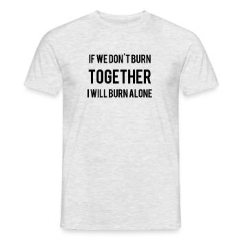 If We Don't Burn Together I Will Burn Alone - Männer T-Shirt - Grau meliert - Vorne - AI Model Male 178 dark (178cm)