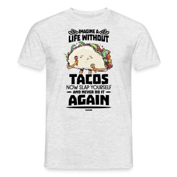 Imagine A Life Without Tacos Now Slap Yourself And - Männer T-Shirt - Grau meliert - Vorne - AI Model Male 178 dark (178cm)