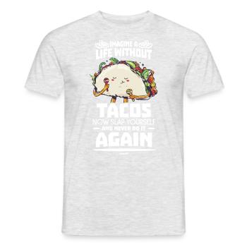 Imagine A Life Without Tacos Now Slap Yourself And - Men's T-Shirt - heather grey - Front - AI Model Male 178 dark (178cm)