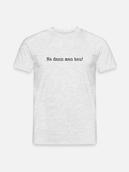Na denn man tau! - Norddeutsch "Na dann mal los." - Männer T-Shirt - Grau meliert