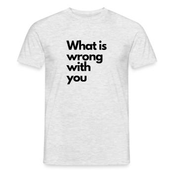 What is wrong with you T-Shirt - Männer T-Shirt - Grau meliert - Vorne - AI Model Male 178 dark (178cm)