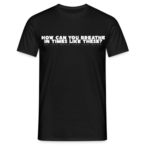 how can you breathe in times like these? - Men's T-Shirt