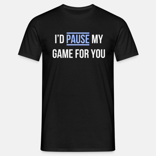 I'd pause my game for you - T-skjorte for menn