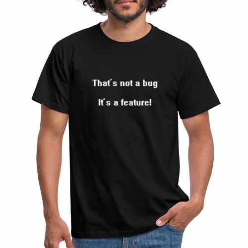 That's not a bug it's a feature! - Mannen T-shirt