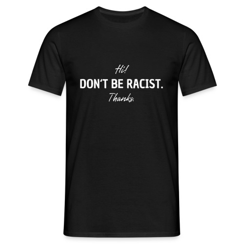 Hi! Don't be racist. Thanks. Antirasissmus Spruch - Männer T-Shirt