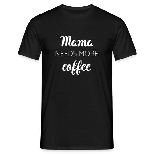 Mama needs more coffee - Männer T-Shirt
