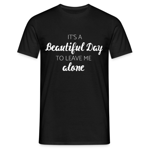 It's a beautiful day to leave me alone - Männer T-Shirt