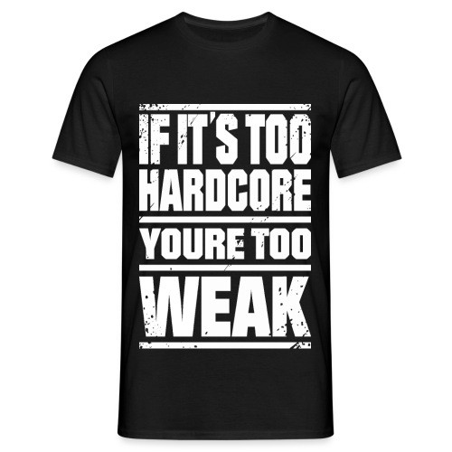 if it s too HARDC ** E youre too WEAK - Men's T-Shirt