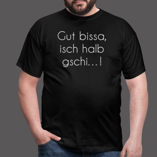 Gut bissa isch halb gschi…! - Männer T-Shirt