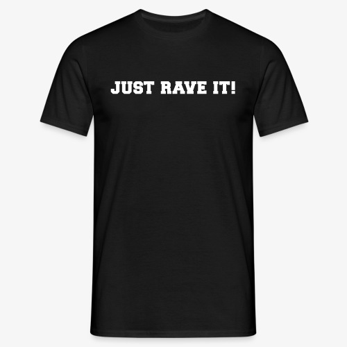 Just Rave It ! - Männer T-Shirt
