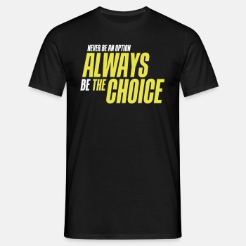 Never be an option - Always be the choice - T-shirt for men