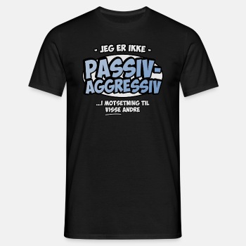 Jeg er ikke passiv aggressiv ... i motsetning til - T-skjorte for menn