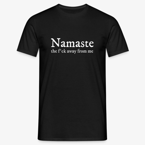 Namaste (the f * ck away from me) - Men's T-Shirt