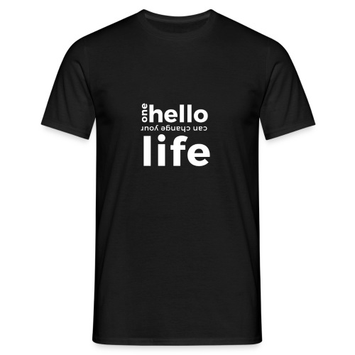 ONE HELLO CAN CHANGE YOUR LIFE - Männer T-Shirt