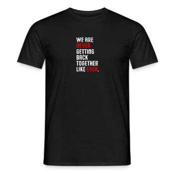 WE ARE NEVER GETTING BACK TOGETHER LIKE EVER. - - Men's T-Shirt - black - Front - AI Model Male 178 light (178cm)