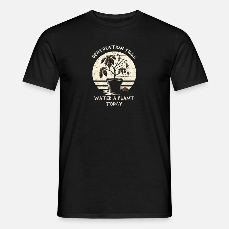 Dehydration Kills. Water A Plant Today. - Men’s T-shirt - black