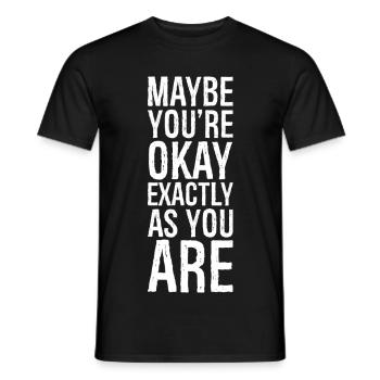 maybe you're okay exactly as you are - Men's T-Shirt - black - Front - AI Model Male 178 light (178cm)