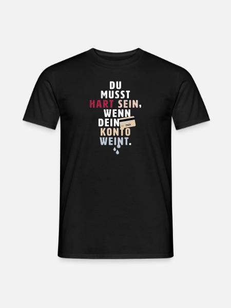 Du musst hart sein wenn dein Konto weint - Männer T-Shirt - Schwarz