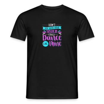 Don't You Wish Your Sister Could Dance Like Mine - Männer T-Shirt - Schwarz - Vorne - AI Model Male 178 light (178cm)