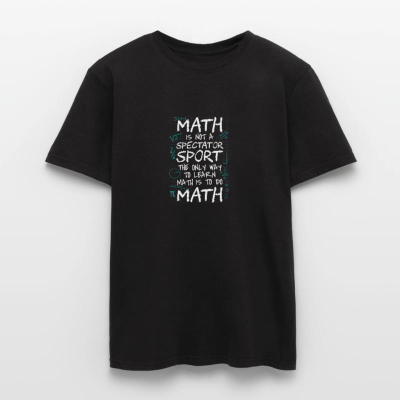 Math Is Not a Spectator Sport Learn Math Do Math Men’s T-shirt
