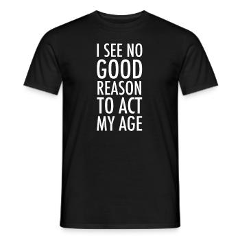 I See No Good Reason To Act My Age - Birthday Gift - Men's T-Shirt - black - Front - AI Model Male 178 light (178cm)