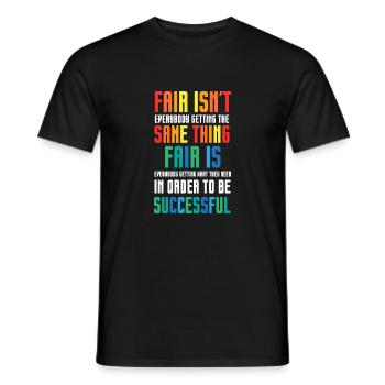 Fair isn't everybody getting the same thing - Männer T-Shirt - Schwarz - Vorne - AI Model Male 178 light (178cm)
