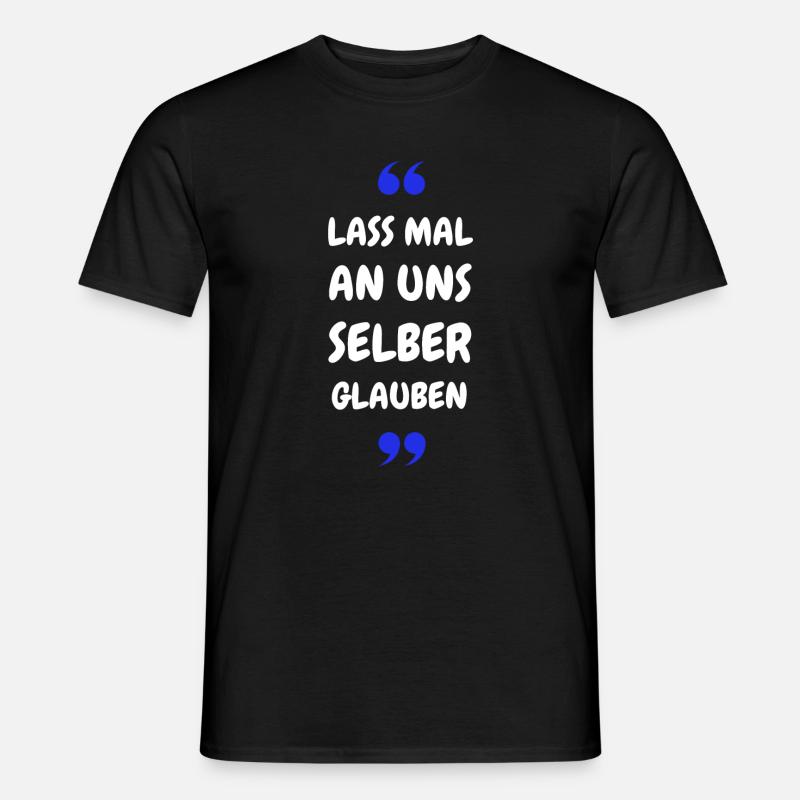 Lass mal an uns selber glauben - Männer T-Shirt - Schwarz