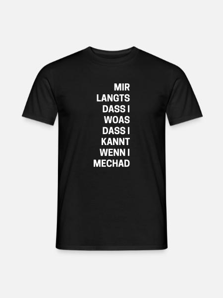 "Mir langts dass i woas das i kannt wenn i mechad" - Männer T-Shirt - Schwarz