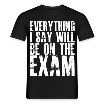 everything I say will be on the exam - Men's T-Shirt - black - Front - AI Model Male 178 light (178cm)