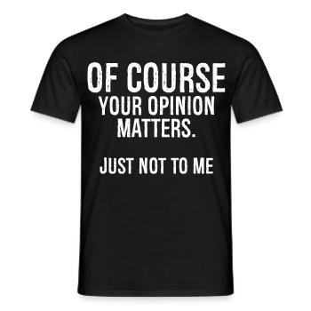 of course your opinion matters just not to me - Men's T-Shirt - black - Front - AI Model Male 178 light (178cm)