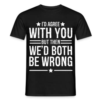 I'd agree with you but then we d both be wrong - Men's T-Shirt - black - Front - AI Model Male 178 light (178cm)