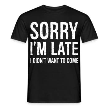 Sorry I'm Late I Didn't Want To Come - Männer T-Shirt - Schwarz - Vorne - AI Model Male 178 light (178cm)