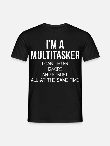 I'm a Multitasker I can Listen Ignore and Forget - Männer T-Shirt - Schwarz