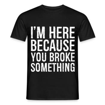 I'm here because you broke something - Men's T-Shirt - black - Front - AI Model Male 178 light (178cm)