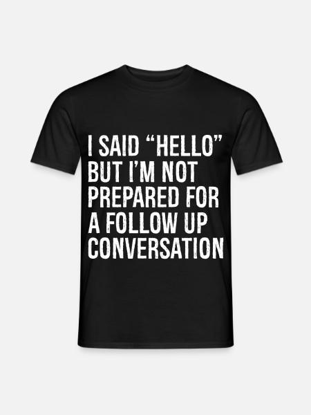 Ich habe Hallo gesagt, bin aber nicht bereit für ein Follow - Männer T-Shirt - Schwarz