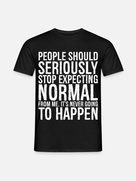 people should seriously stop expecting normal - Men's T-Shirt - black