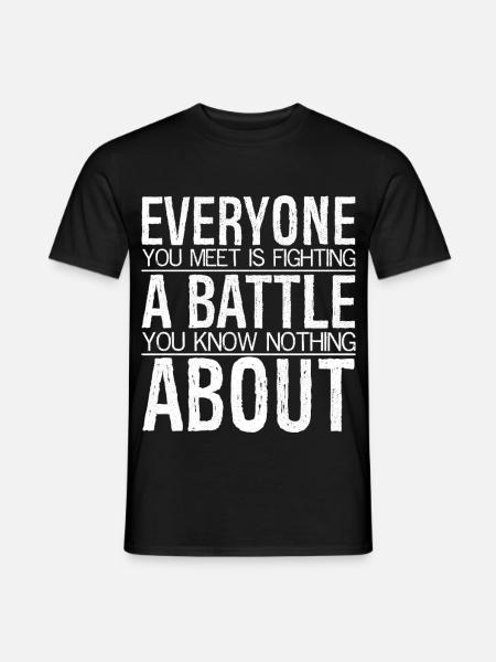 Jeder, den du triffst, kämpft einen Kampf gegen dich, nichts - Männer T-Shirt - Schwarz