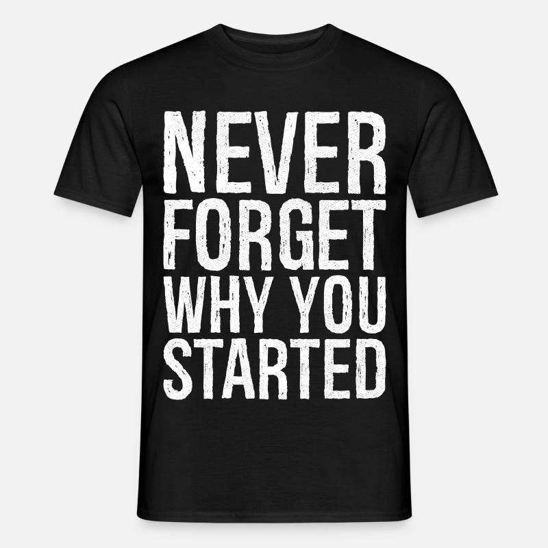 never forget why you started - Männer T-Shirt - Schwarz