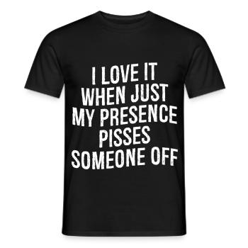 I love it when Just my presence pisses someone off - Männer T-Shirt - Schwarz - Vorne - AI Model Male 178 light (178cm)