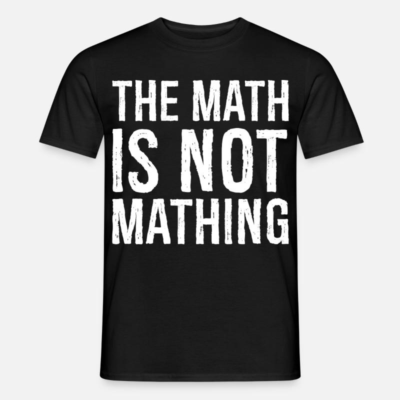 the math is not mathing - Männer T-Shirt - Schwarz