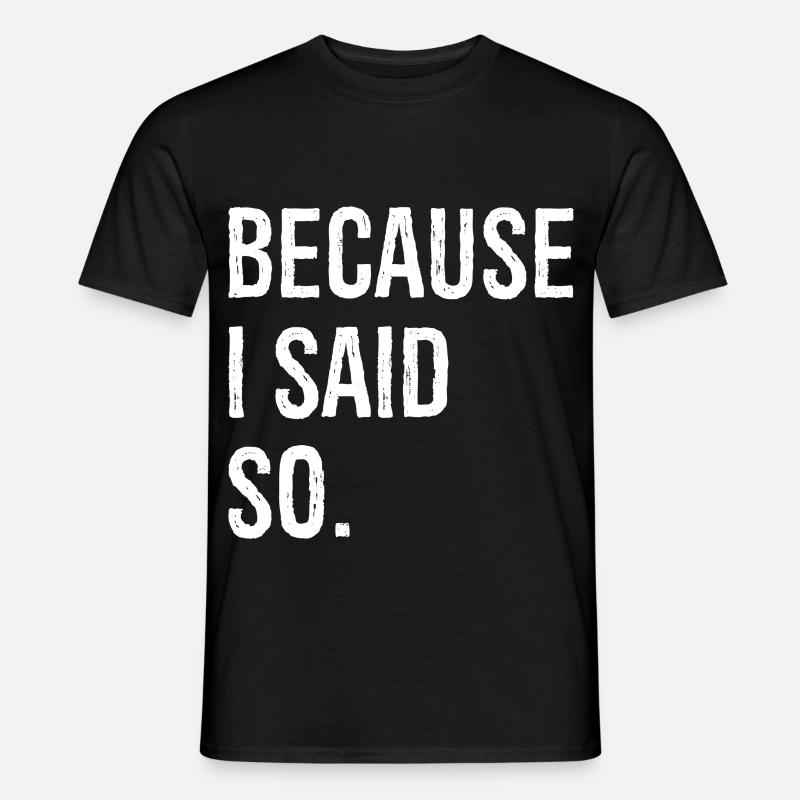 because I said so - Männer T-Shirt - Schwarz