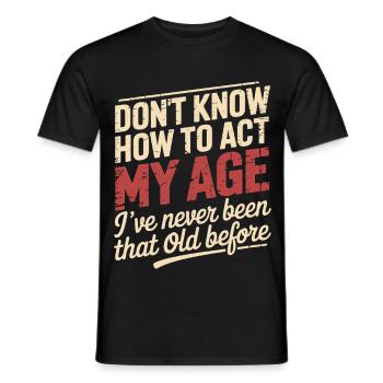 Don't know how to act at my age, I'm - Men's T-Shirt - black - Front - AI Model Male 178 light (178cm)